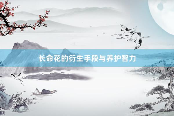 长命花的衍生手段与养护智力